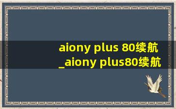 aiony plus 80续航_aiony plus80续航评测